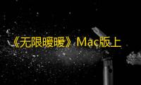 《无限暖暖》Mac版上线时间  苹果电脑Mac玩《无限暖暖》攻略放送